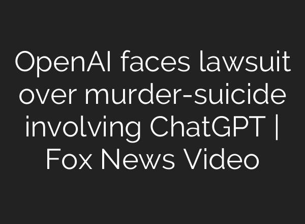 OpenAI faces lawsuit over murder-suicide involving ChatGPT | Fox News Video