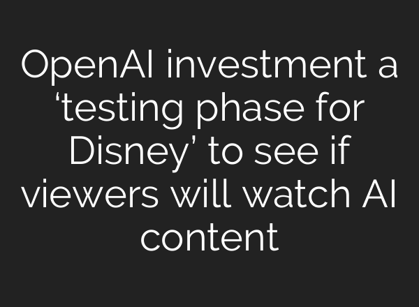 OpenAI investment a ‘testing phase for Disney’ to see if viewers will watch AI content