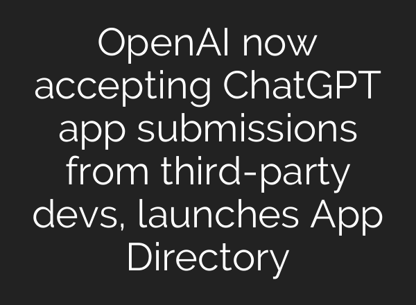 OpenAI now accepting ChatGPT app submissions from third-party devs, launches App Directory