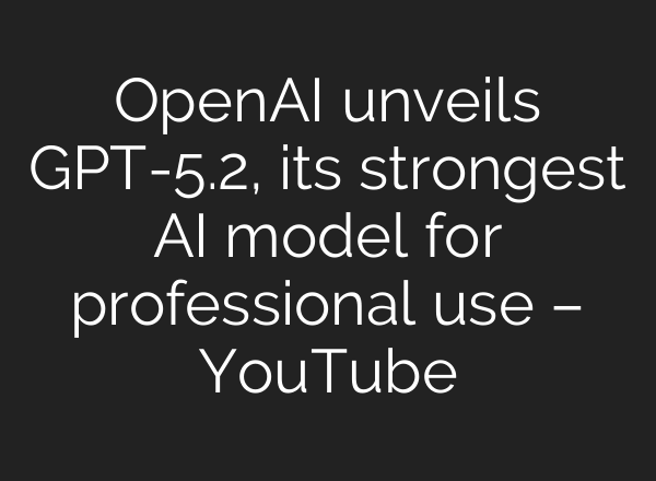 OpenAI unveils GPT-5.2, its strongest AI model for professional use – YouTube