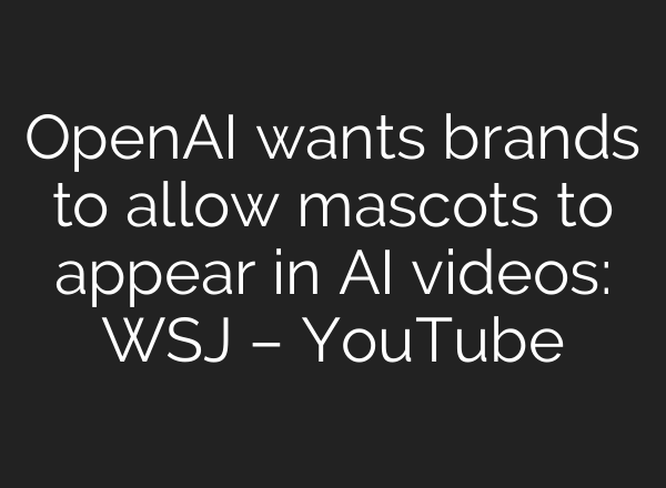 OpenAI wants brands to allow mascots to appear in AI videos: WSJ – YouTube