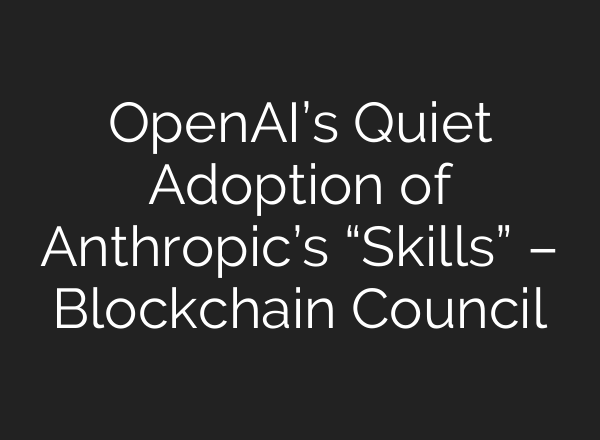 OpenAI’s Quiet Adoption of Anthropic’s “Skills” – Blockchain Council