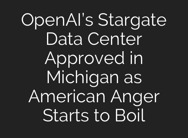 OpenAI’s Stargate Data Center Approved in Michigan as American Anger Starts to Boil