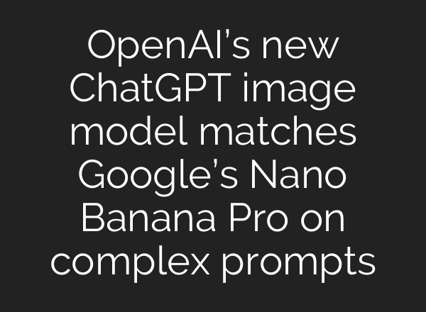 OpenAI’s new ChatGPT image model matches Google’s Nano Banana Pro on complex prompts