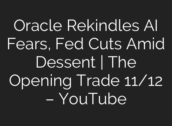 Oracle Rekindles AI Fears, Fed Cuts Amid Dessent | The Opening Trade 11/12 – YouTube