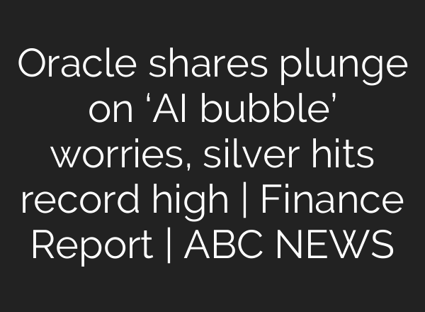 Oracle shares plunge on ‘AI bubble’ worries, silver hits record high | Finance Report | ABC NEWS