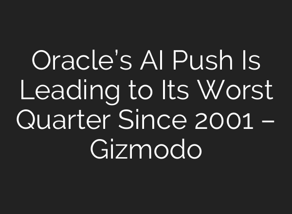 Oracle’s AI Push Is Leading to Its Worst Quarter Since 2001 – Gizmodo