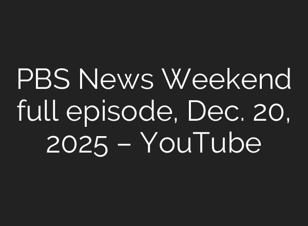 PBS News Weekend full episode, Dec. 20, 2025 – YouTube