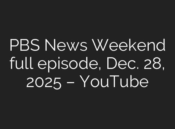 PBS News Weekend full episode, Dec. 28, 2025 – YouTube