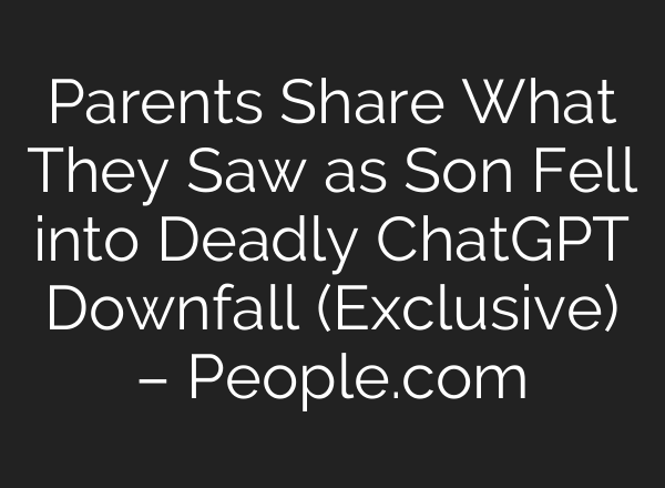 Parents Share What They Saw as Son Fell into Deadly ChatGPT Downfall (Exclusive) – People.com