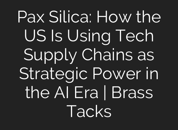 Pax Silica: How the US Is Using Tech Supply Chains as Strategic Power in the AI Era | Brass Tacks