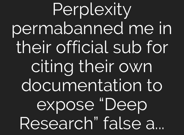 Perplexity permabanned me in their official sub for citing their own documentation to expose “Deep Research” false advertising and massive downgrade.