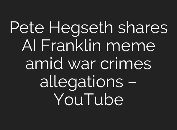 Pete Hegseth shares AI Franklin meme amid war crimes allegations – YouTube