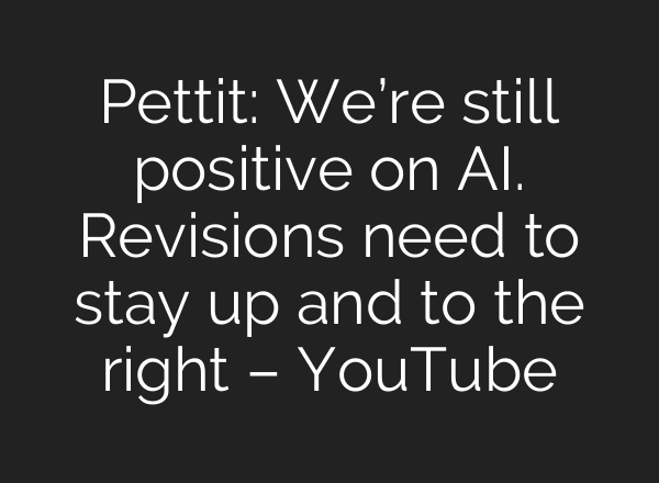 Pettit: We’re still positive on AI. Revisions need to stay up and to the right – YouTube