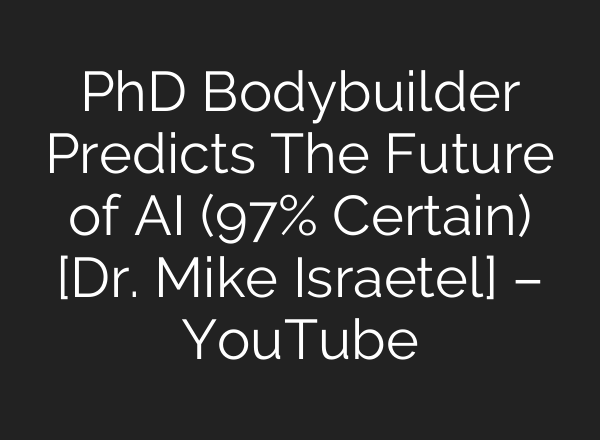 PhD Bodybuilder Predicts The Future of AI (97% Certain) [Dr. Mike Israetel] – YouTube