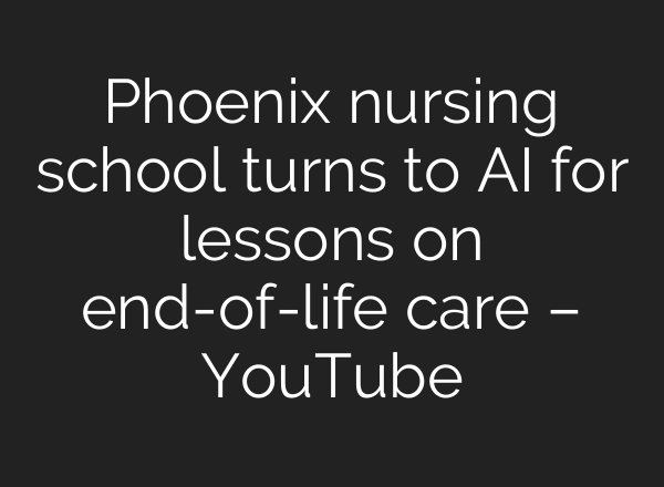 Phoenix nursing school turns to AI for lessons on end-of-life care – YouTube