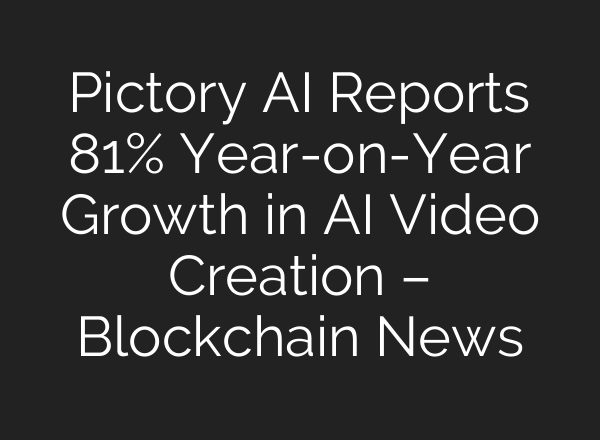 Pictory AI Reports 81% Year-on-Year Growth in AI Video Creation – Blockchain News