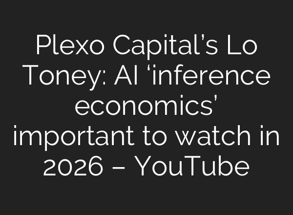 Plexo Capital’s Lo Toney: AI ‘inference economics’ important to watch in 2026 – YouTube