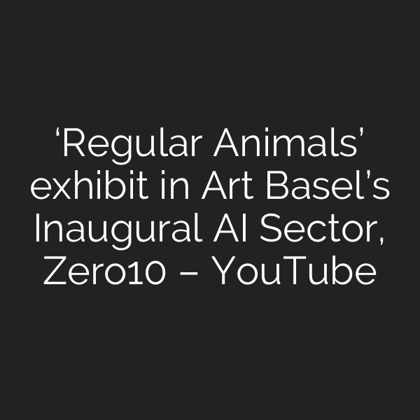 ‘Regular Animals’ exhibit in Art Basel’s Inaugural AI Sector, Zero10 – YouTube