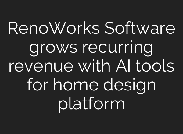 RenoWorks Software grows recurring revenue with AI tools for home design platform