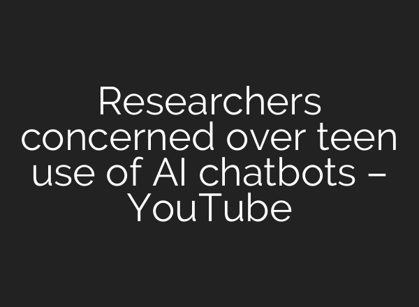 Researchers concerned over teen use of AI chatbots – YouTube