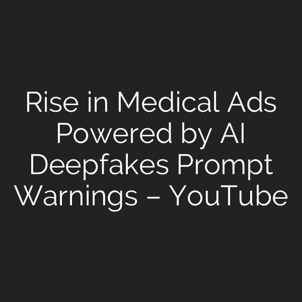 Rise in Medical Ads Powered by AI Deepfakes Prompt Warnings – YouTube