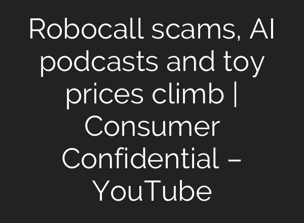 Robocall scams, AI podcasts and toy prices climb | Consumer Confidential – YouTube