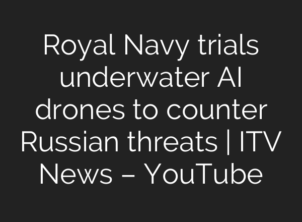 Royal Navy trials underwater AI drones to counter Russian threats | ITV News – YouTube