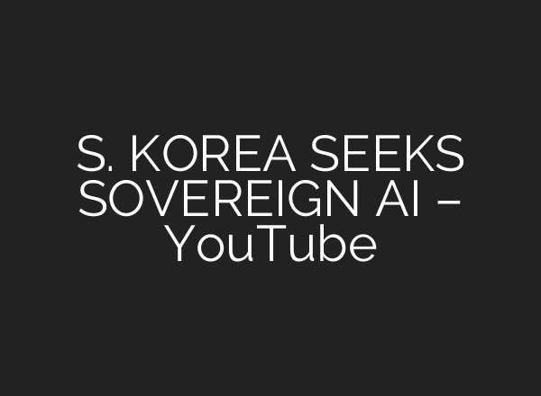 S. KOREA SEEKS SOVEREIGN AI – YouTube