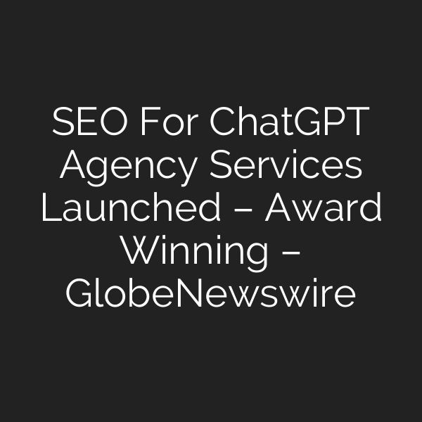 SEO For ChatGPT Agency Services Launched – Award Winning – GlobeNewswire