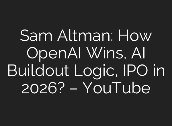 Sam Altman: How OpenAI Wins, AI Buildout Logic, IPO in 2026? – YouTube