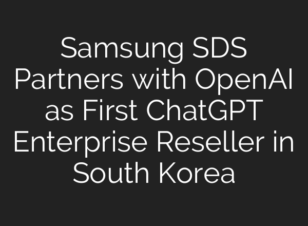 Samsung SDS Partners with OpenAI as First ChatGPT Enterprise Reseller in South Korea