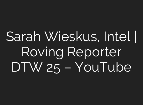 Sarah Wieskus, Intel | Roving Reporter DTW 25′ – YouTube