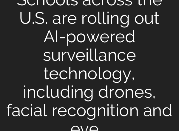 Schools across the U.S. are rolling out AI-powered surveillance technology, including drones, facial recognition and even bathroom listening devices