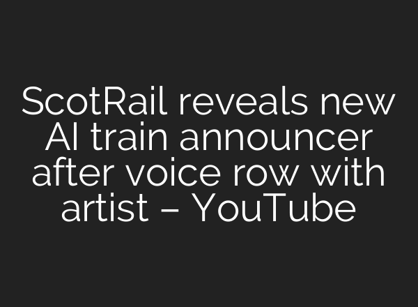 ScotRail reveals new AI train announcer after voice row with artist – YouTube