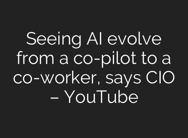 Seeing AI evolve from a co-pilot to a co-worker, says CIO – YouTube