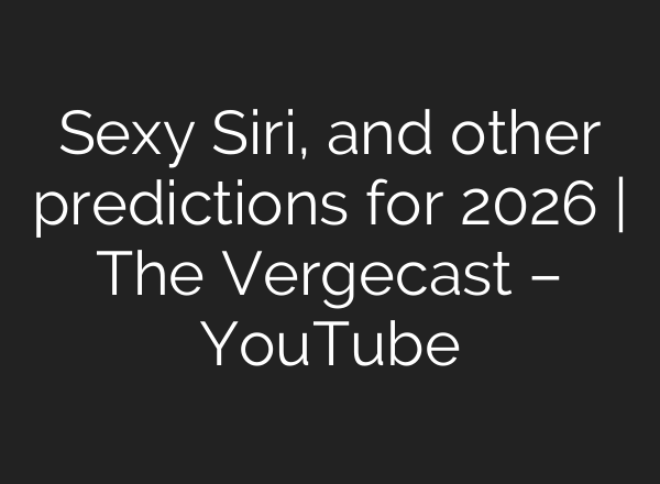 Sexy Siri, and other predictions for 2026 | The Vergecast – YouTube