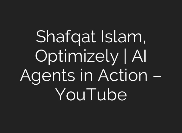 Shafqat Islam, Optimizely | AI Agents in Action – YouTube