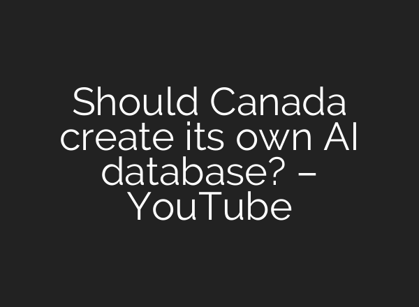 Should Canada create its own AI database? – YouTube