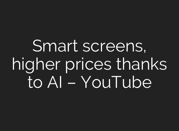 Smart screens, higher prices thanks to AI – YouTube