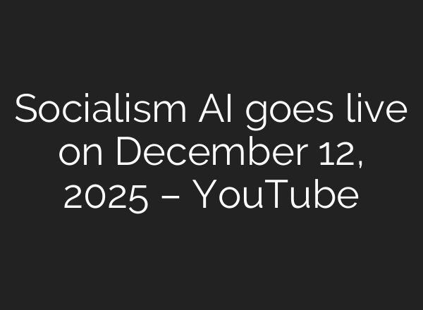 Socialism AI goes live on December 12, 2025 – YouTube