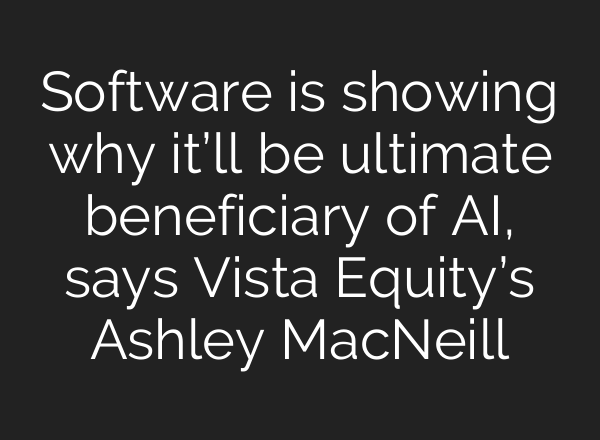 Software is showing why it’ll be ultimate beneficiary of AI, says Vista Equity’s Ashley MacNeill