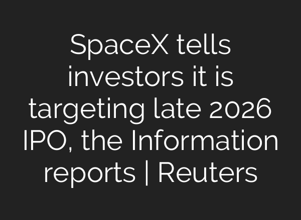 SpaceX tells investors it is targeting late 2026 IPO, the Information reports | Reuters