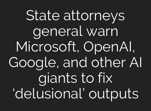 State attorneys general warn Microsoft, OpenAI, Google, and other AI giants to fix ‘delusional’ outputs