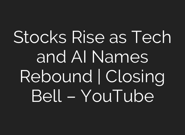 Stocks Rise as Tech and AI Names Rebound | Closing Bell – YouTube