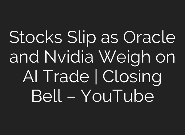 Stocks Slip as Oracle and Nvidia Weigh on AI Trade | Closing Bell – YouTube