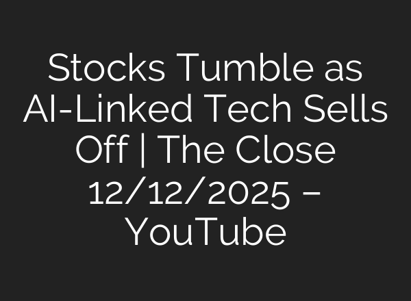 Stocks Tumble as AI-Linked Tech Sells Off | The Close 12/12/2025 – YouTube