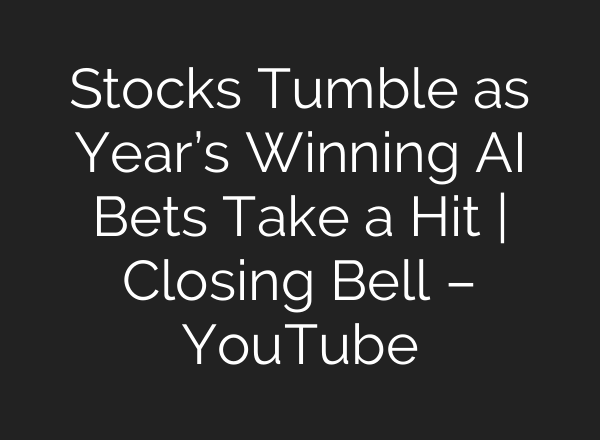 Stocks Tumble as Year’s Winning AI Bets Take a Hit | Closing Bell – YouTube