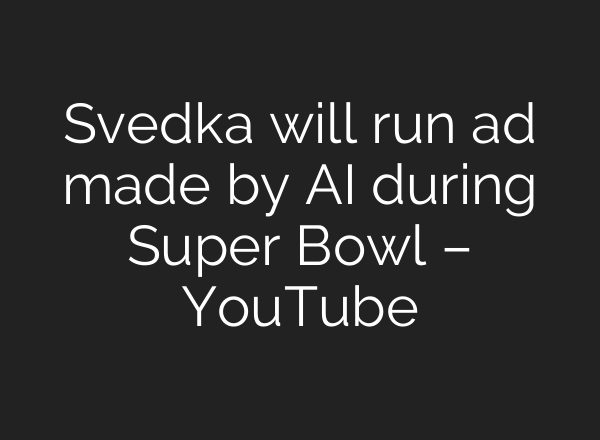 Svedka will run ad made by AI during Super Bowl – YouTube