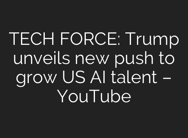 TECH FORCE: Trump unveils new push to grow US AI talent – YouTube